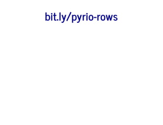 bit.ly/pyrio-rows
 