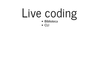 Live codingBiblioteca
CLI
 