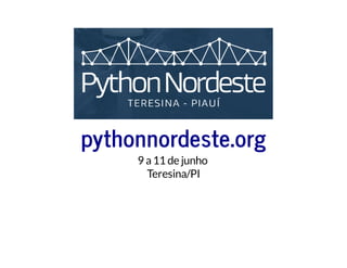 pythonnordeste.org
9 a11 de junho
Teresina/PI
 