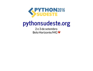 pythonsudeste.org
2 e 3 de setembro
Belo Horizonte/MG
 