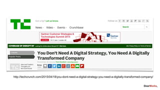 http://techcrunch.com/2015/04/18/you-dont-need-a-digital-strategy-you-need-a-digitally-transformed-company/
 