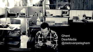 Ghent
DearMedia
@dadovanpeteghem
 