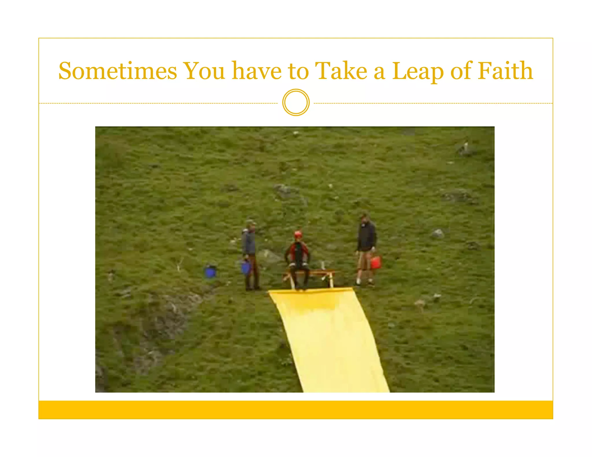Sometimes You have to Take a Leap of Faith
 