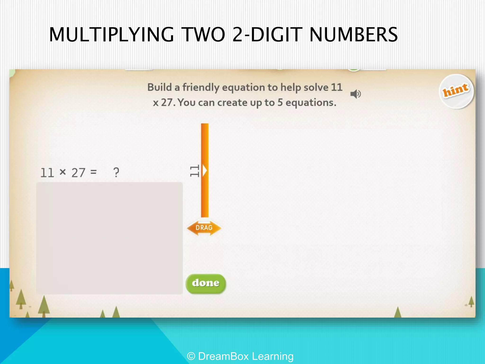 MULTIPLYING TWO 2-DIGIT NUMBERS
© DreamBox Learning
 