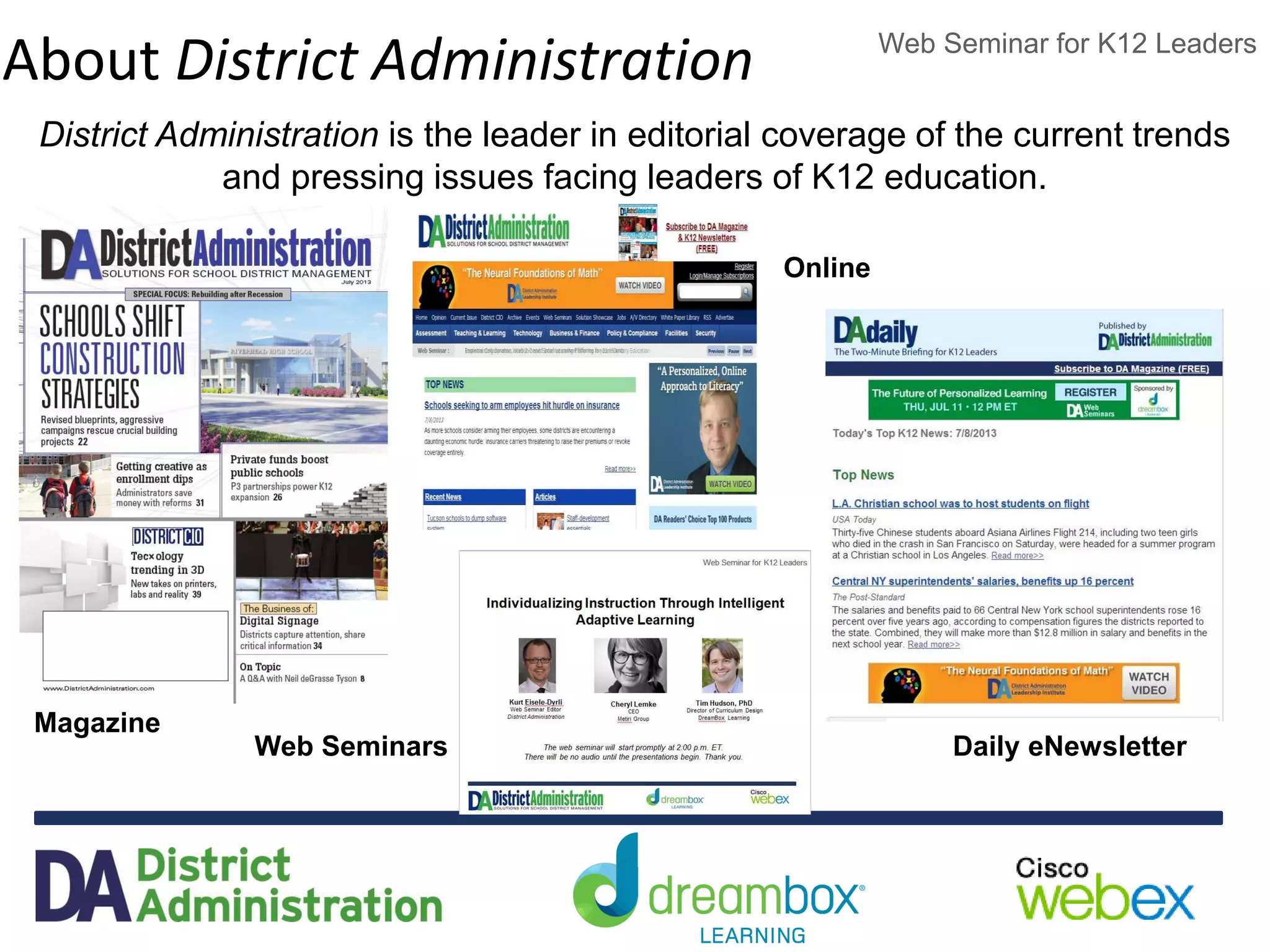 Web Seminar for K12 Leaders
About District Administration
District Administration is the leader in editorial coverage of the current trends
and pressing issues facing leaders of K12 education.
Magazine
Daily eNewsletterWeb Seminars
Online
 