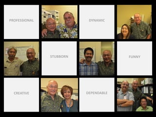 PROFESSIONAL               DYNAMIC




               STUBBORN                FUNNY




  CREATIVE                DEPENDABLE
 