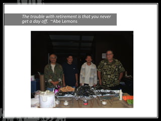 The trouble with retirement is that you never
get a day off.  ~Abe Lemons
 