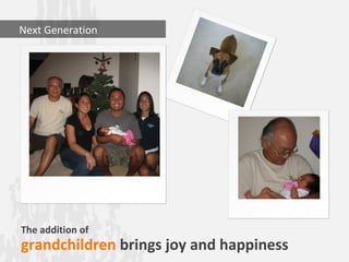       Next Generation




   The addition of
   grandchildren brings joy and happiness
 