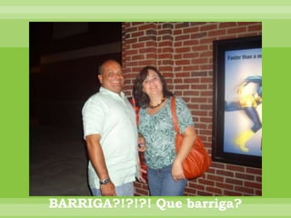 BARRIGA?!?!?! Que barriga?
 