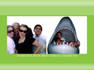 NADIE NOS HACE REIR COMO LO HACES TU!
 