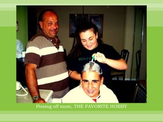 Pissing off mom, THE FAVORITE HOBBY
 