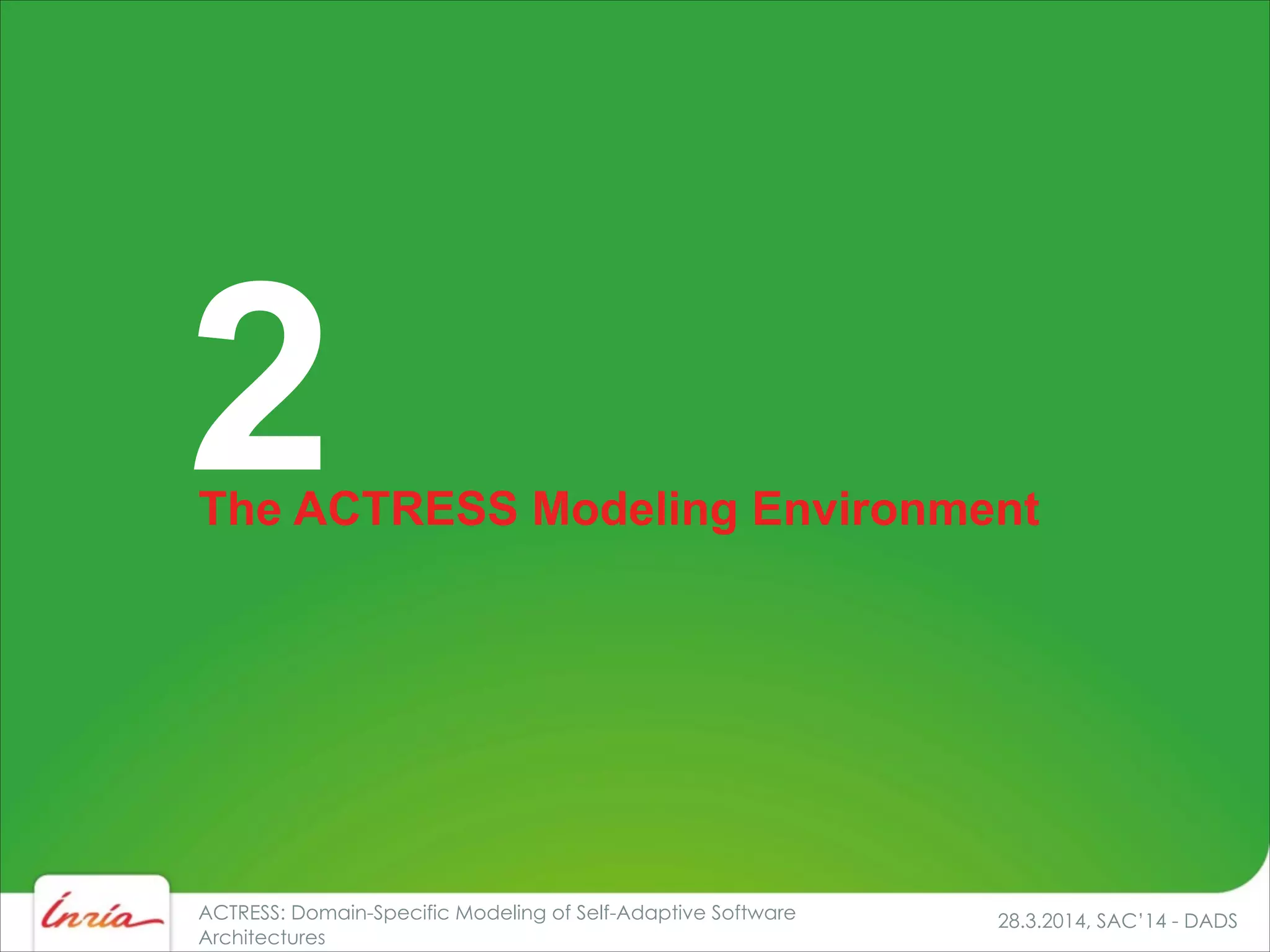 28.3.2014, SAC’14 - DADSACTRESS: Domain-Specific Modeling of Self-Adaptive Software
Architectures
The ACTRESS Modeling Environment
2
 