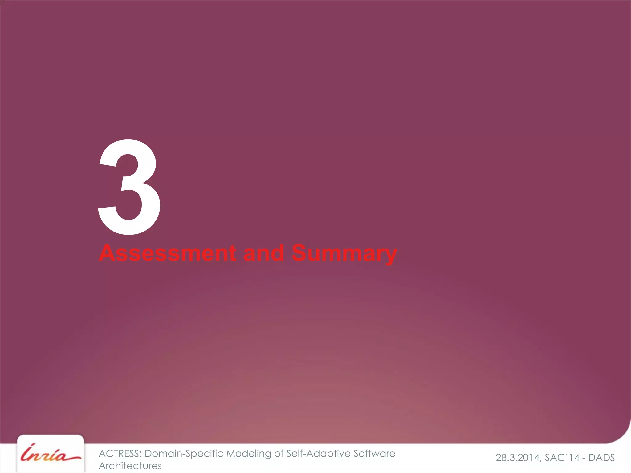 28.3.2014, SAC’14 - DADSACTRESS: Domain-Specific Modeling of Self-Adaptive Software
Architectures
Assessment and Summary
3
 