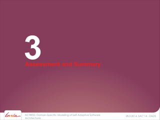 28.3.2014, SAC’14 - DADSACTRESS: Domain-Specific Modeling of Self-Adaptive Software
Architectures
Assessment and Summary
3
 
