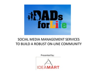 SOCIAL MEDIA MANAGEMENT SERVICES
TO BUILD A ROBUST ON-LINE COMMUNITY

             Presented by:
 