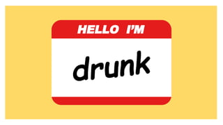HELLO I’M
drunk
 