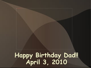 Happy Birthday Dad!! April 3, 2010 