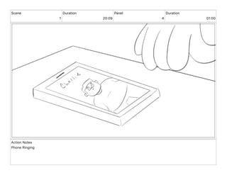 Scene
1
Duration
20 09
Panel
4
Duration
01 00
Action Notes
Phone Ringing
 