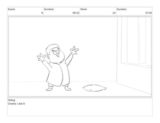 Scene
6
Duration
56 22
Panel
23
Duration
01 00
Dialog
Charlie: I did it!
 
