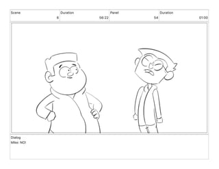 Scene
6
Duration
56 22
Panel
54
Duration
01 00
Dialog
Mike: NO!
 