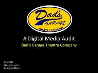 A Digital Media Audit Dad’s Garage Theatre Company July 2010 @devonvsmith 24 Usable Hours 