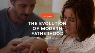 Dads in the Spotlight
THE EVOLUTION
OF MODERN
FATHERHOOD
 