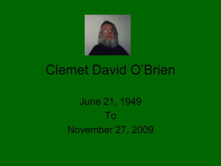 Clemet David O’Brien

     June 21, 1949
          To
   November 27, 2009
 