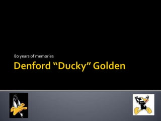 Denford “Ducky” Golden 80 years of memories 