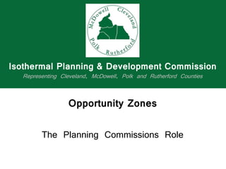 Opportunity Zones
The Planning Commissions Role
Isothermal Planning & Development Commission
Representing Cleveland, McDowell, Polk and Rutherford Counties
 