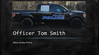Officer Tom Smith
West Jordan Police
 