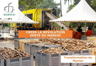 CREER LA REVOLUTION
VERTE DU MANIOC
Transformation du
Manioc
 