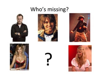 Who’s missing? ? 