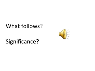 What follows?   Significance? 