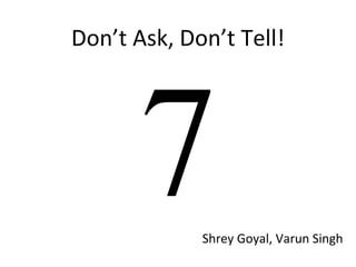 Don’t Ask, Don’t Tell! 7 Shrey Goyal, Varun Singh 