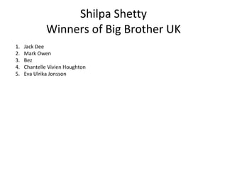 Shilpa Shetty Winners of Big Brother UK Jack Dee Mark Owen Bez Chantelle Vivien Houghton Eva Ulrika Jonsson 