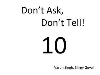 Don’t Ask,  Don’t Tell! 10 Varun Singh, Shrey Goyal 