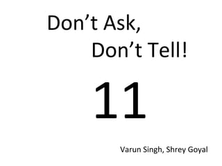 Don’t Ask,  Don’t Tell! 11 Varun Singh, Shrey Goyal 