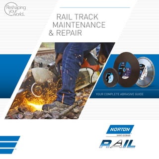 RAIL TRACK
MAINTENANCE
& REPAIR
YOUR COMPLETE ABRASIVE GUIDE
 