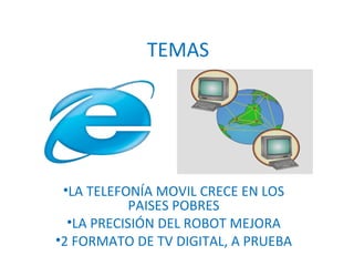 TEMAS LA TELEFONÍA MOVIL CRECE EN LOS PAISES POBRES LA PRECISIÓN DEL ROBOT MEJORA 2 FORMATO DE TV DIGITAL, A PRUEBA 