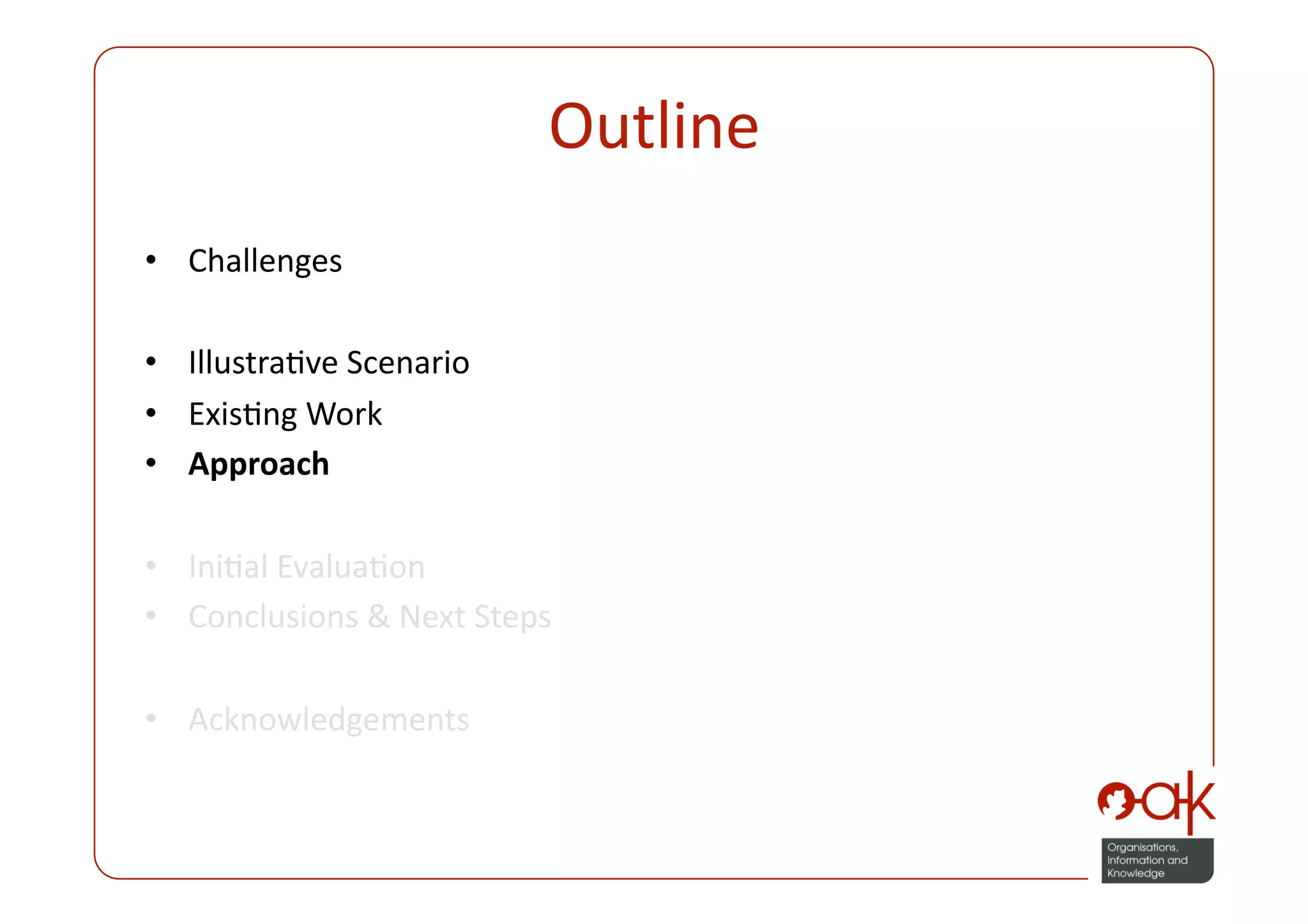Outline 
•  Challenges 

•  IllustraPve Scenario 
•  ExisPng Work 
•  Approach 

•  IniPal EvaluaPon 
•  Conclusions & Next Steps 

•  Acknowledgements 
 