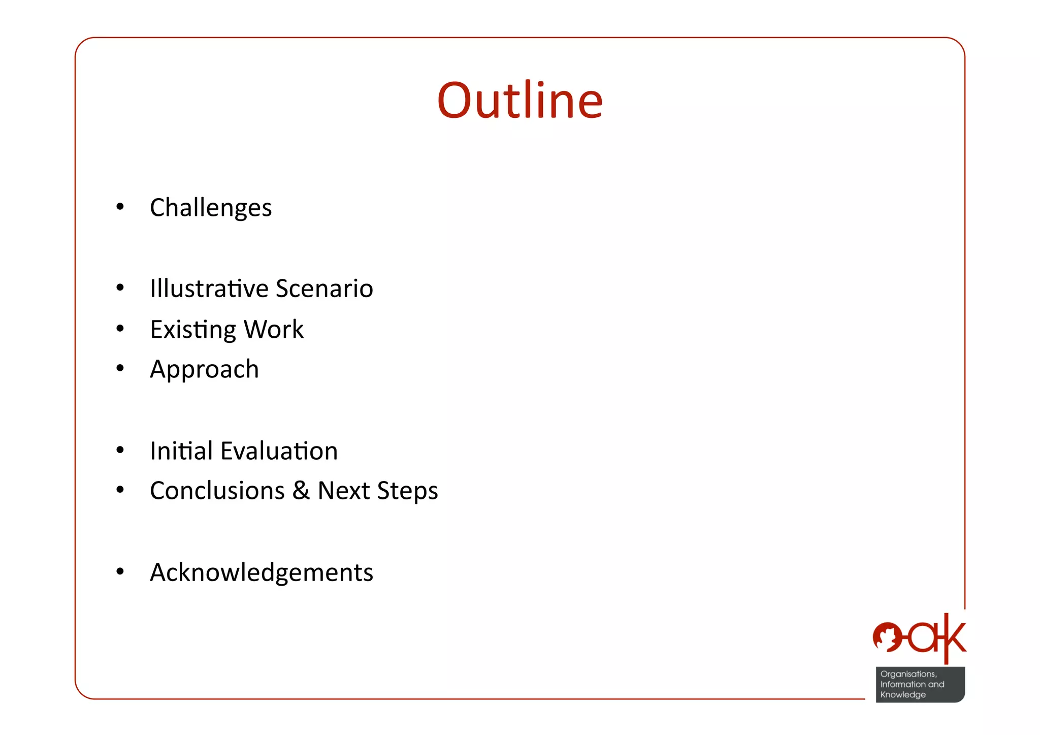 Outline 
•  Challenges 

•  IllustraPve Scenario 
•  ExisPng Work 
•  Approach 

•  IniPal EvaluaPon 
•  Conclusions & Next Steps 

•  Acknowledgements 
 
