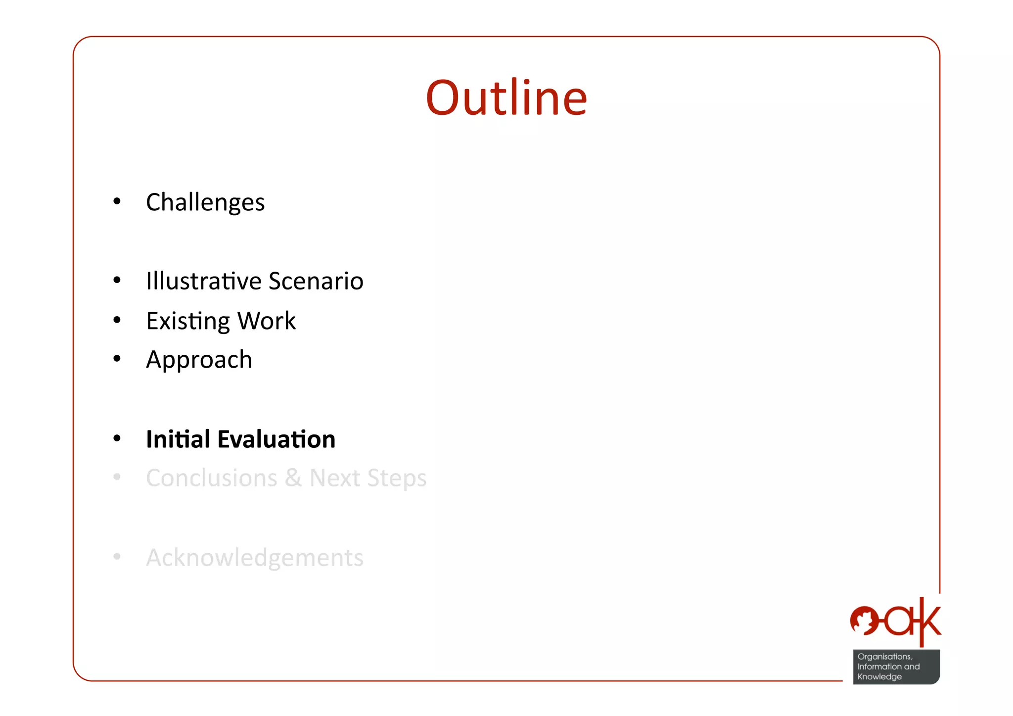 Outline 
•  Challenges 

•  IllustraPve Scenario 
•  ExisPng Work 
•  Approach 

•  Ini.al Evalua.on 
•  Conclusions & Next Steps 

•  Acknowledgements 
 