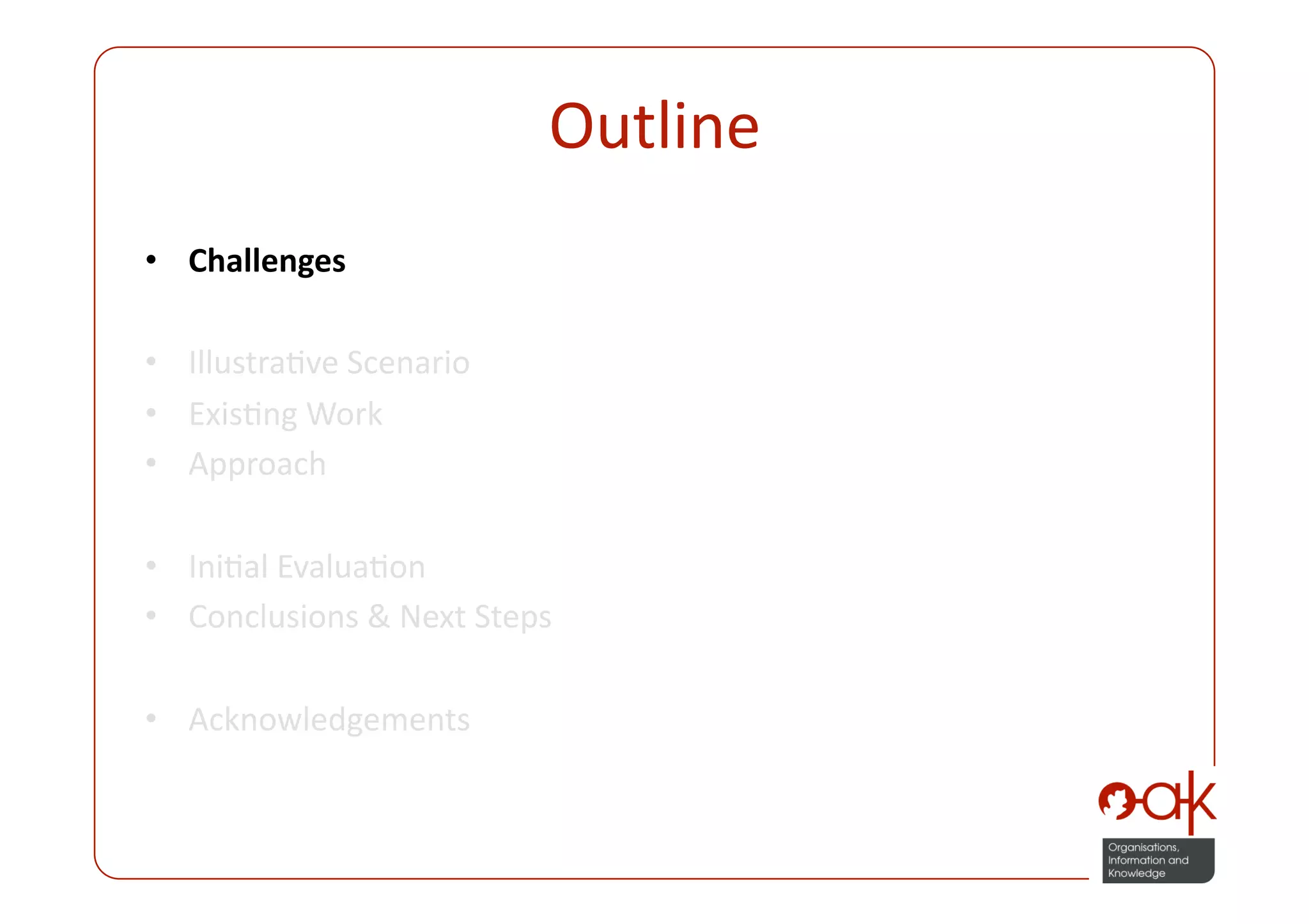 Outline 
•  Challenges 

•  IllustraPve Scenario 
•  ExisPng Work 
•  Approach 

•  IniPal EvaluaPon 
•  Conclusions & Next Steps 

•  Acknowledgements 
 