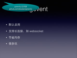 greenify ѿԴ
github.com/douban/greenify

gevent

?

Ĭ?

?

?֧?ӣ websocket

?

ʡڴ

?

ܶ

 