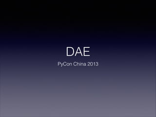 DAE
PyCon China 2013

 