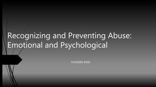 Recognizing and Preventing Abuse:
Emotional and Psychological
HUSSEIN RADI
 