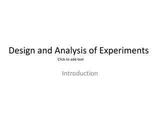 Design and Analysis of Experiments
Introduction
Click to add text
 