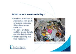 What about sustainability?
• Hundreds of millions of
  plastic disks with plastic
  covers are produced,
  shipped and stored
  every year
• The same products
  could be stored digitally
  and distributed online
• What is stopping this
  from happening?

                               http://blog.ecycler.com/wp-content/uploads/2011/01/dvd-pile.jpg




                                                                             28-Apr-11           15
 