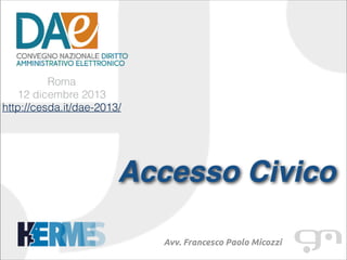 !

Roma
12 dicembre 2013
http://cesda.it/dae-2013/

Accesso Civico!
!

Avv. Francesco Paolo Micozzi

 
