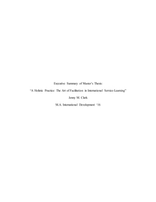 Executive Summary of Master’s Thesis:
“A Holistic Practice: The Art of Facilitation in International Service-Learning”
Jenny M. Clark
M.A. International Development ‘16
 